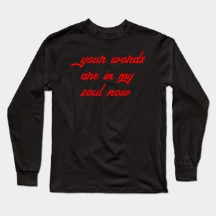 your words are in my soul now Long Sleeve T-Shirt